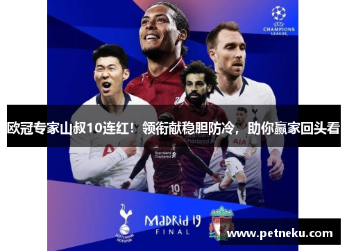 欧冠专家山叔10连红！领衔献稳胆防冷，助你赢家回头看